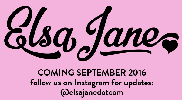 ELSAJANE.COM :: LAUNCHING SEPTEMBER 2016 :: FOLLOW US ON INSTAGRAM @ELSAJANEDOTCOM FOR UPDATES!